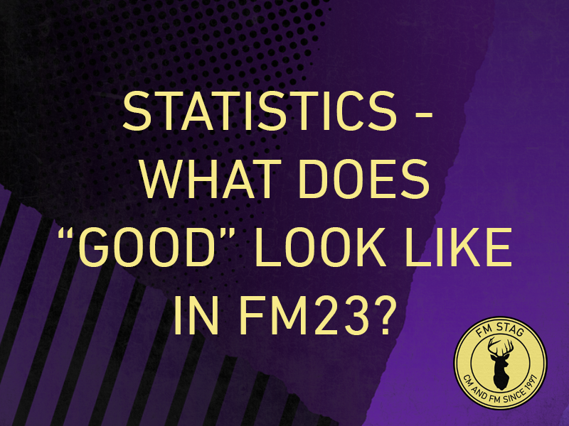 Statistics - What does good look like in FM23? - FM Stag